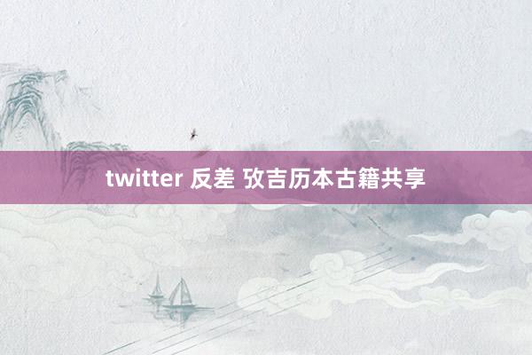 twitter 反差 攷吉历本古籍共享
